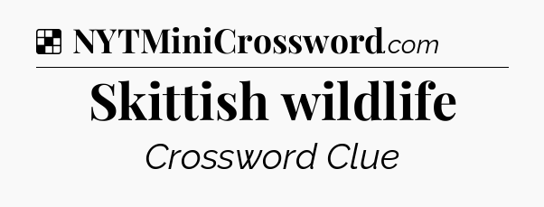 Solution: Skittish wildlife - NYT Crossword