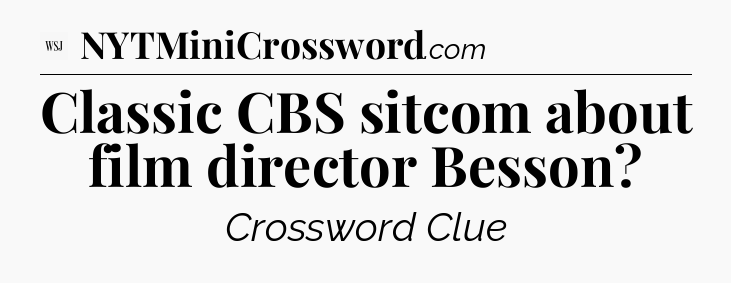 Classic CBS sitcom about film director Besson - WSJ Crossword