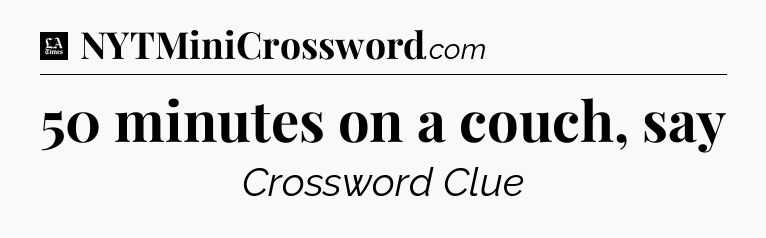 50 minutes on a couch, say - LA Times Crossword