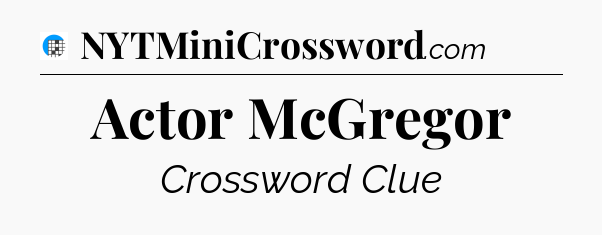 Actor McGregor Crossword Clue