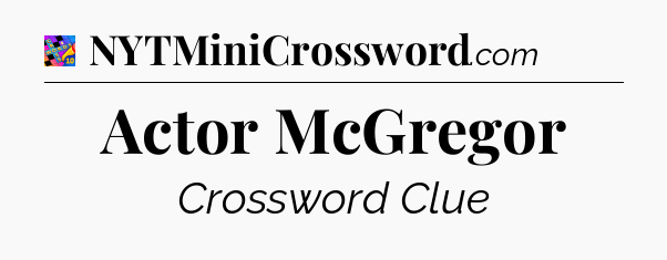 Actor McGregor Crossword Clue