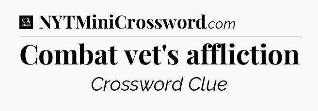 Combat vet's affliction - LA Times Crossword