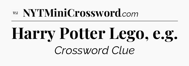 Harry Potter Lego, e.g - WSJ Crossword