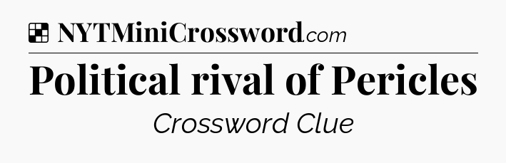 Solution: Political rival of Pericles - NYT Crossword