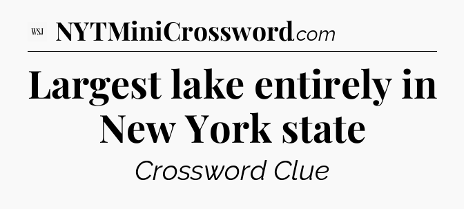 Largest lake entirely in New York state - WSJ Crossword