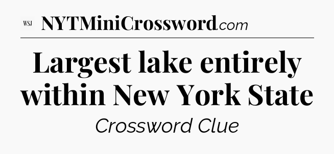 Largest lake entirely within New York State - WSJ Crossword