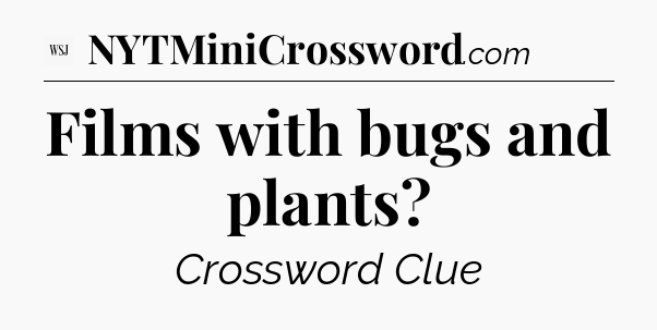Films with bugs and plants - WSJ Crossword
