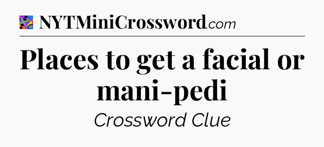 Places to get a facial or mani-pedi Crossword Clue