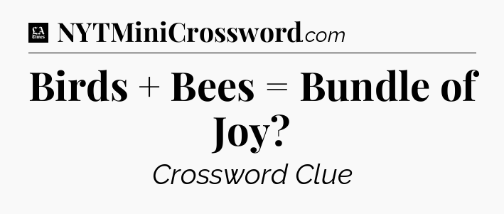 Birds + Bees = Bundle of Joy - LA Times Crossword