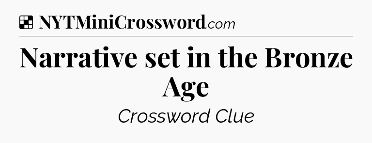 Solution: Narrative set in the Bronze Age - NYT Crossword