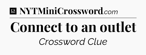 Connect to an outlet - LA Times Crossword