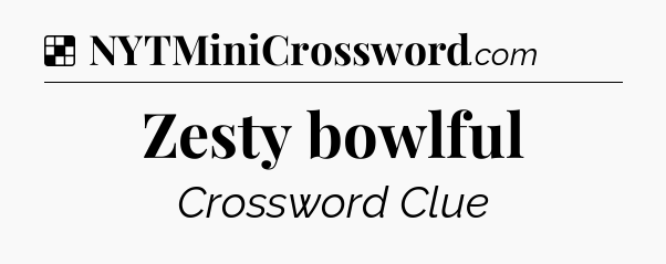 Solution: Zesty bowlful - NYT Crossword