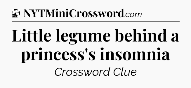Little legume behind a princess's insomnia - Daily Themed Classic Crossword