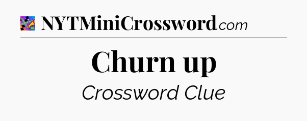 Churn up Crossword Clue