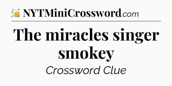 The miracles singer smokey - 7 Little Words