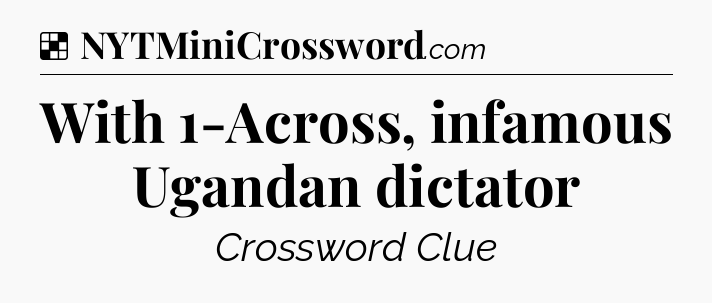 Solution: With 1-Across, infamous Ugandan dictator - NYT Crossword