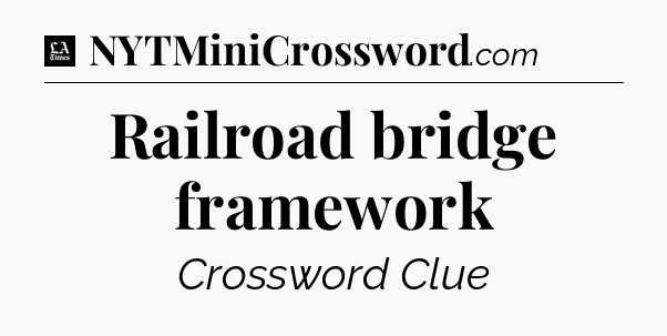 Railroad bridge framework - LA Times Crossword