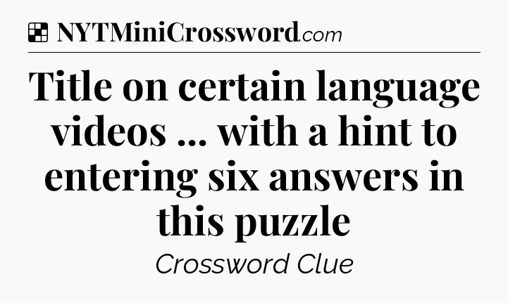 Solution: Title on certain language videos ... with a hint to entering six answers in this puzzle - NYT Crossword