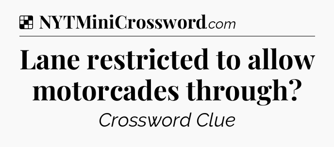 Solution: Lane restricted to allow motorcades through - NYT Crossword