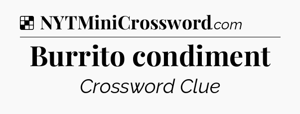 Solution: Burrito condiment - NYT Crossword