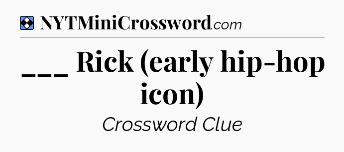 Solution: ___ Rick (early hip-hop icon) - NYT Mini Crossword