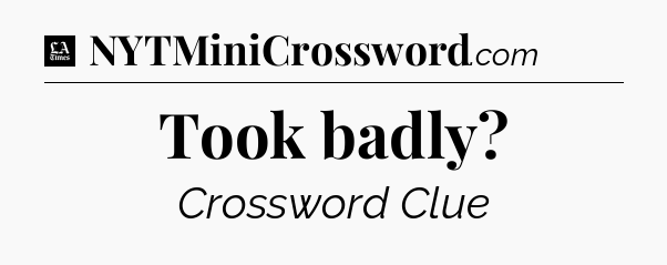 Took badly - LA Times Crossword