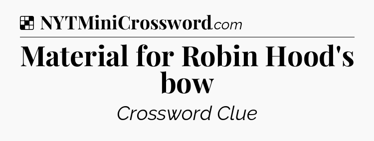 Solution: Material for Robin Hood's bow - NYT Crossword