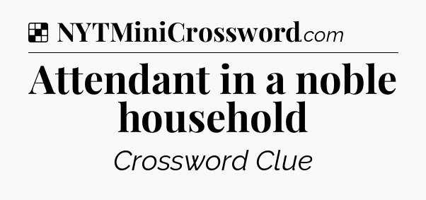 Solution: Attendant in a noble household - NYT Crossword