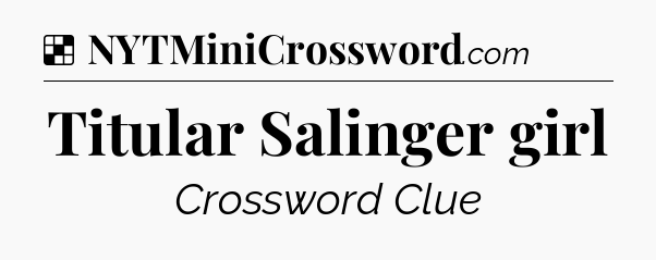 Solution: Titular Salinger girl - NYT Crossword