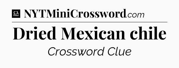 Dried Mexican chile - LA Times Crossword