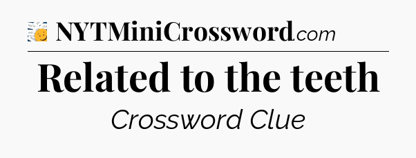 Related to the teeth - 7 Little Words