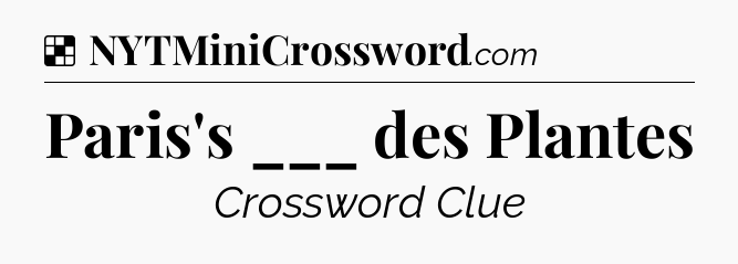 Solution: Paris's ___ des Plantes - NYT Crossword