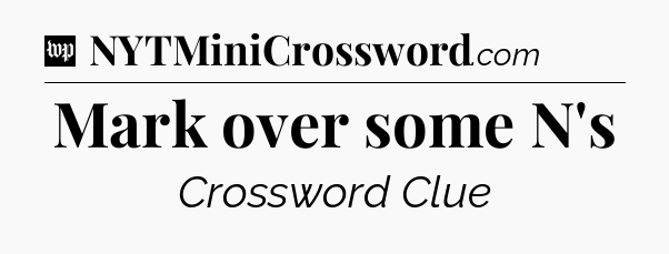 Mark over some N's Crossword Clue