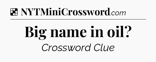 Solution: Big name in oil - NYT Crossword