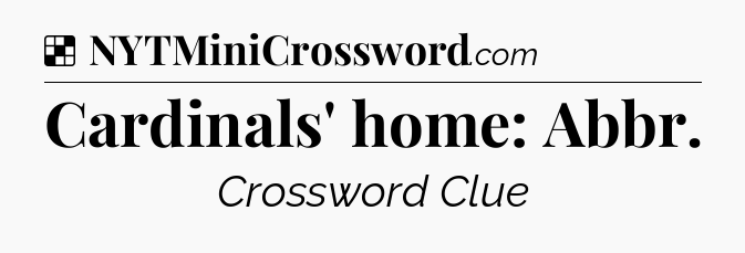 Solution: Cardinals' home: Abbr - NYT Crossword