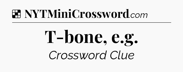 Solution: T-bone, e.g - NYT Crossword