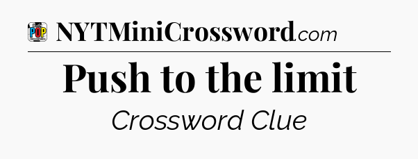Push to the limit Crossword Clue