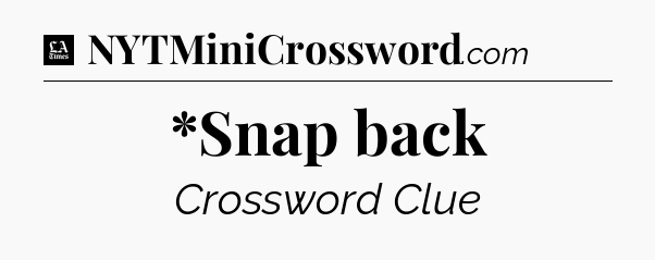 *Snap back - LA Times Crossword