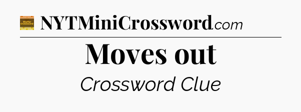 Moves out - Eugene Sheffer Crossword