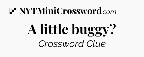 Solution: A little buggy - NYT Crossword