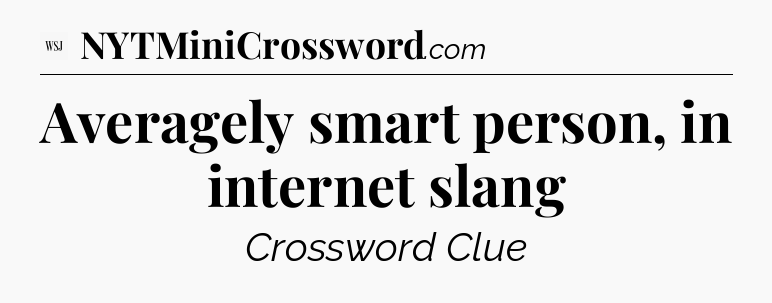 Averagely smart person, in internet slang - WSJ Crossword