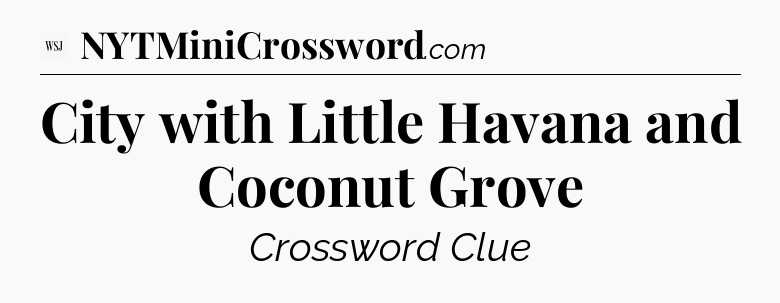 City with Little Havana and Coconut Grove - WSJ Crossword