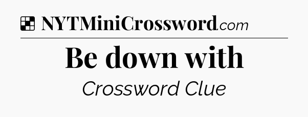 Solution: Be down with - NYT Crossword