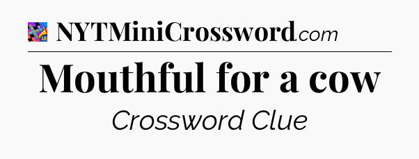 Mouthful for a cow Crossword Clue