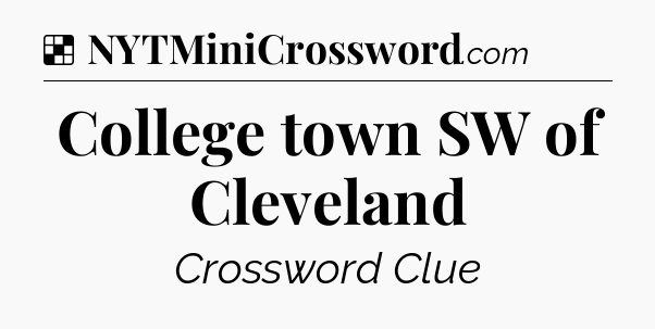 Solution: College town SW of Cleveland - NYT Crossword