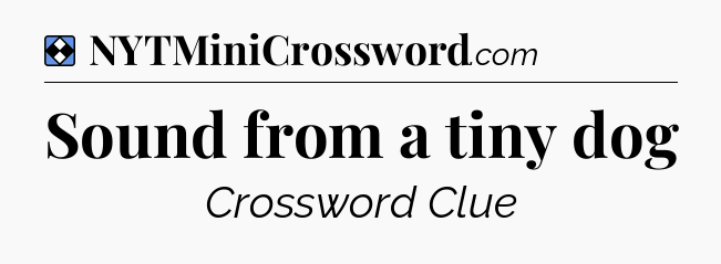 Solution: Sound from a tiny dog - NYT Mini Crossword