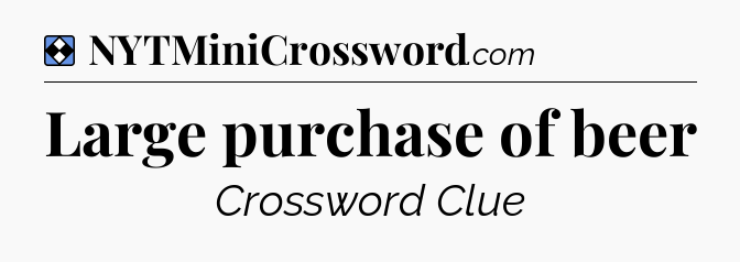 Solution: Large purchase of beer - NYT Mini Crossword
