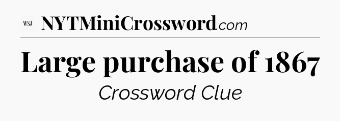 Large purchase of 1867 - WSJ Crossword