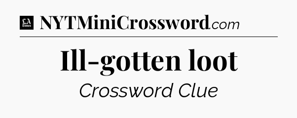 Ill-gotten loot - LA Times Crossword