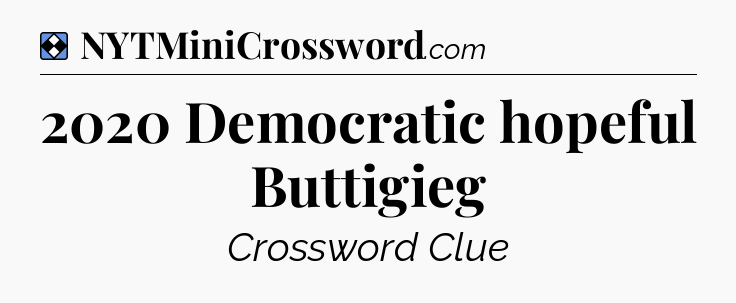 Solution: 2020 Democratic hopeful Buttigieg - NYT Mini Crossword